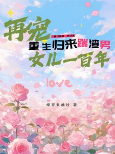 重生归来踹渣男,再宠女儿一百年